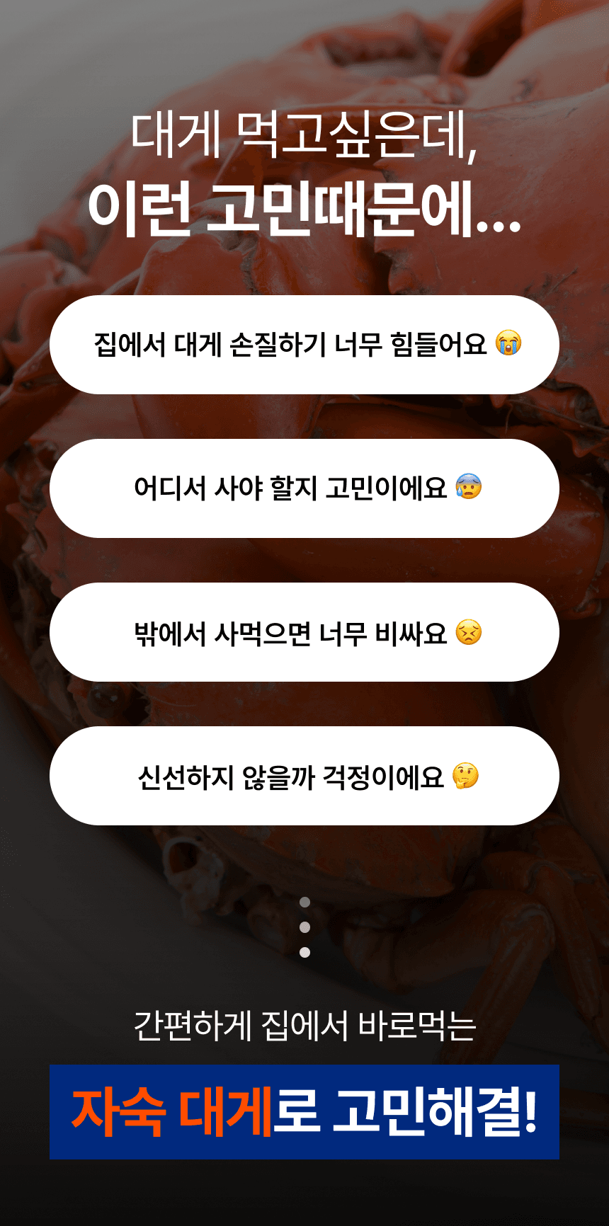 대게 손질, 구매처, 가격, 신선도에 대한 고객의 고민을 제시하고 간편하게 먹는 자숙 대게를 소개합니다.